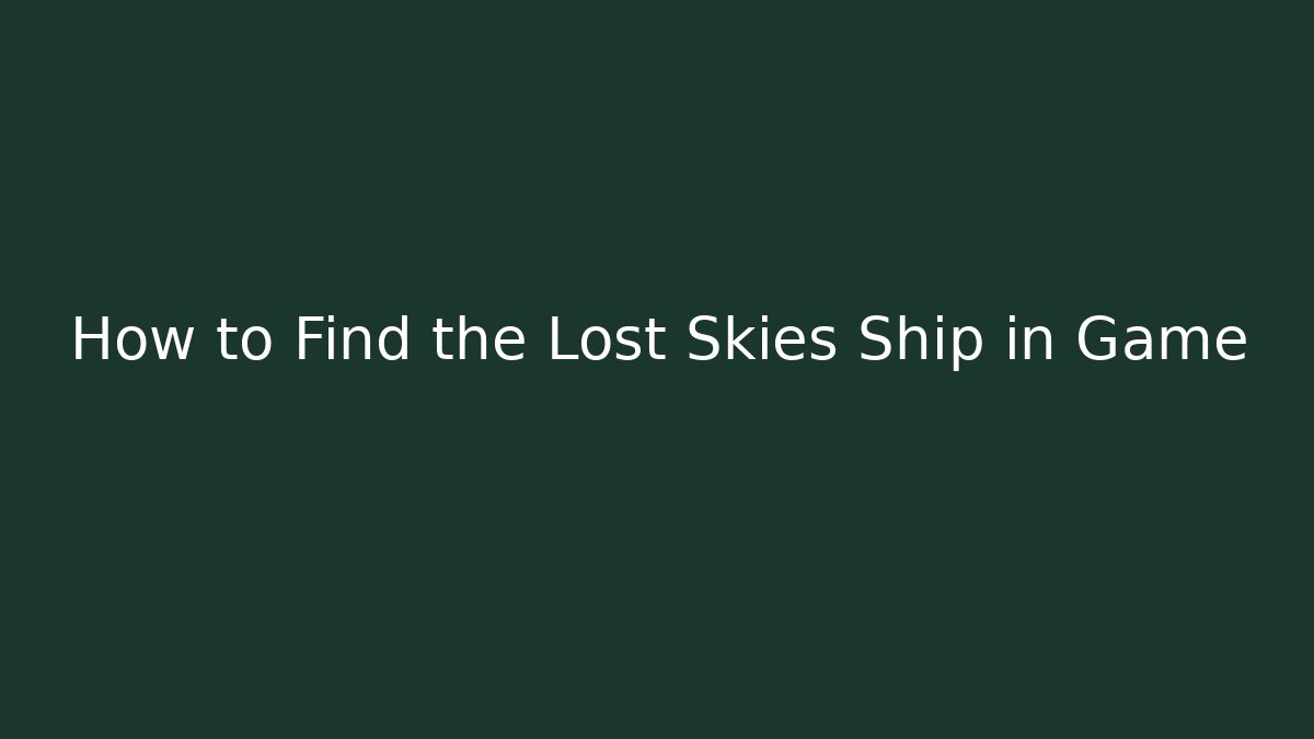 How to Find the Lost Skies Ship in Game