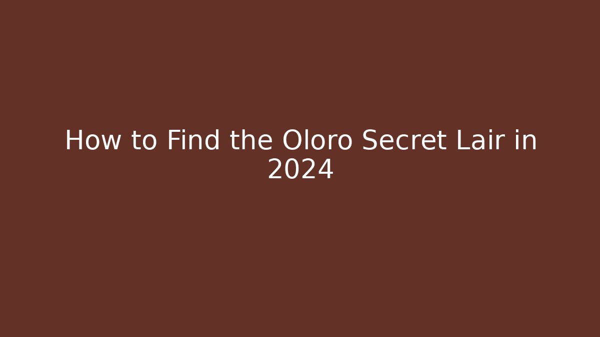 How to Find the Oloro Secret Lair in 2024