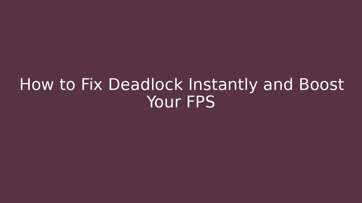 How to Fix Deadlock Instantly and Boost Your FPS