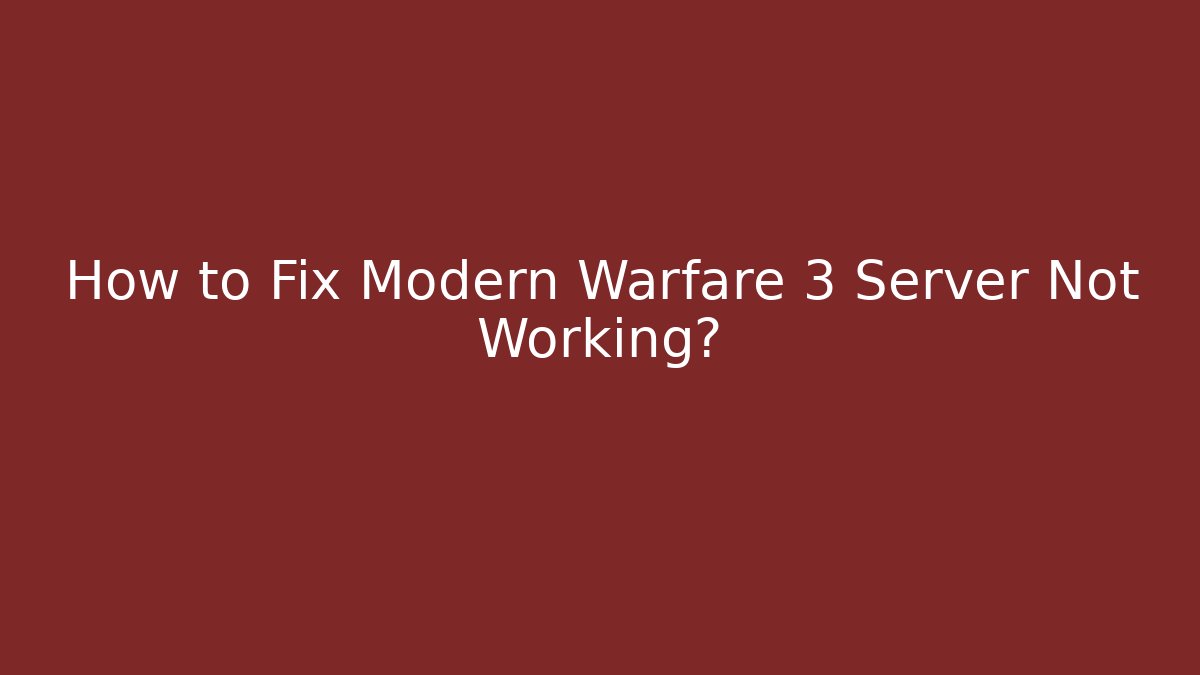 How to Fix Modern Warfare 3 Server Not Working? - Celivion
