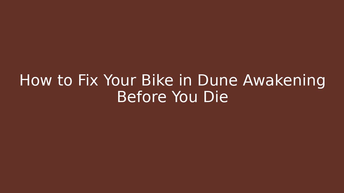 How to Fix Your Bike in Dune Awakening Before You Die - Celivion