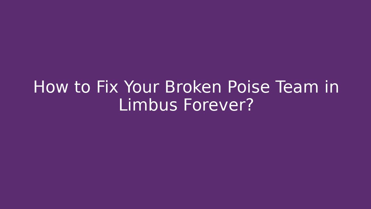 How to Fix Your Broken Poise Team in Limbus Forever? - Celivion