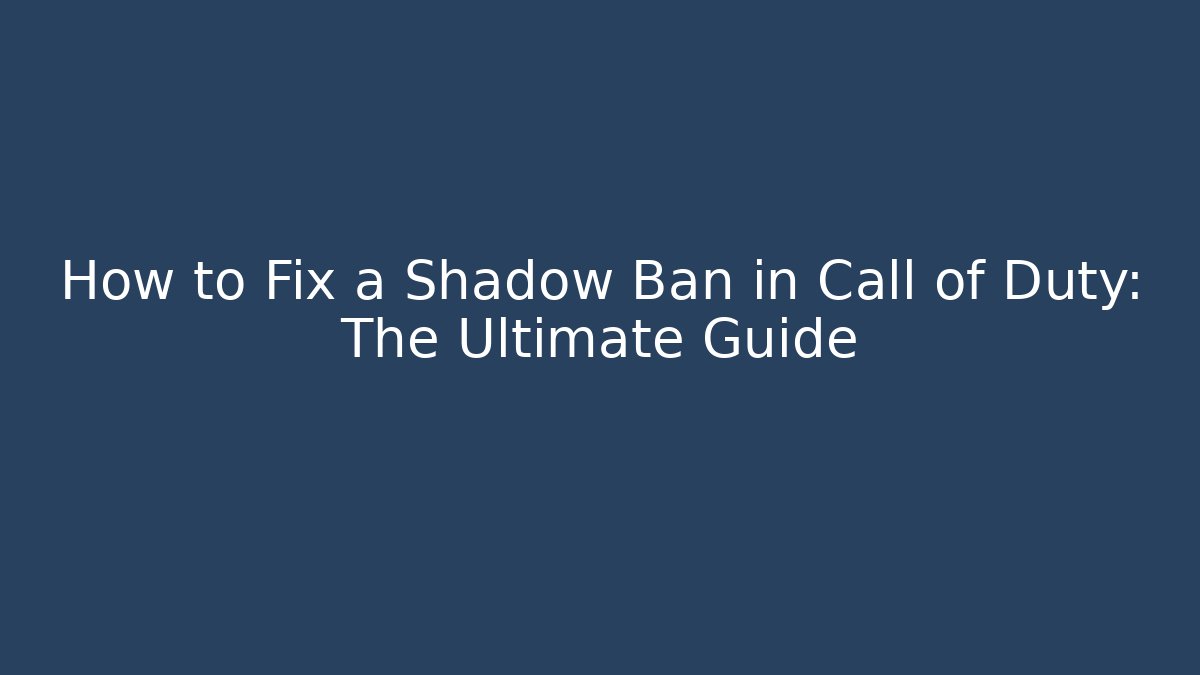 How to Fix a Shadow Ban in Call of Duty: The Ultimate Guide