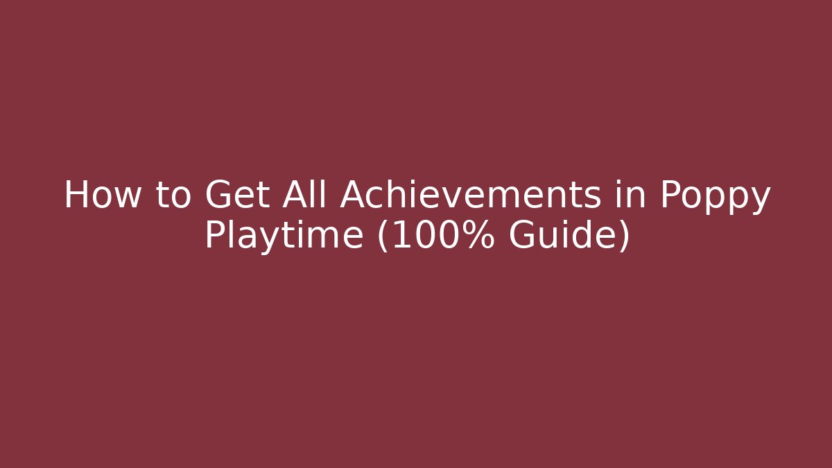 How to Get All Achievements in Poppy Playtime (100% Guide) - Celivion