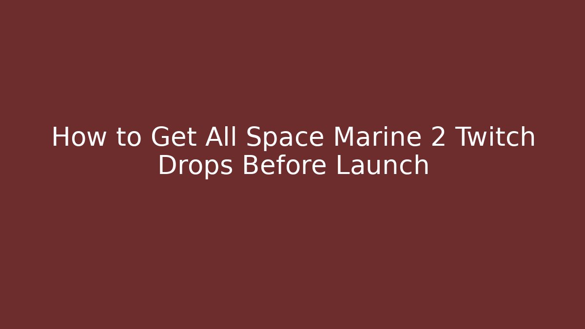 How to Get All Space Marine 2 Twitch Drops Before Launch