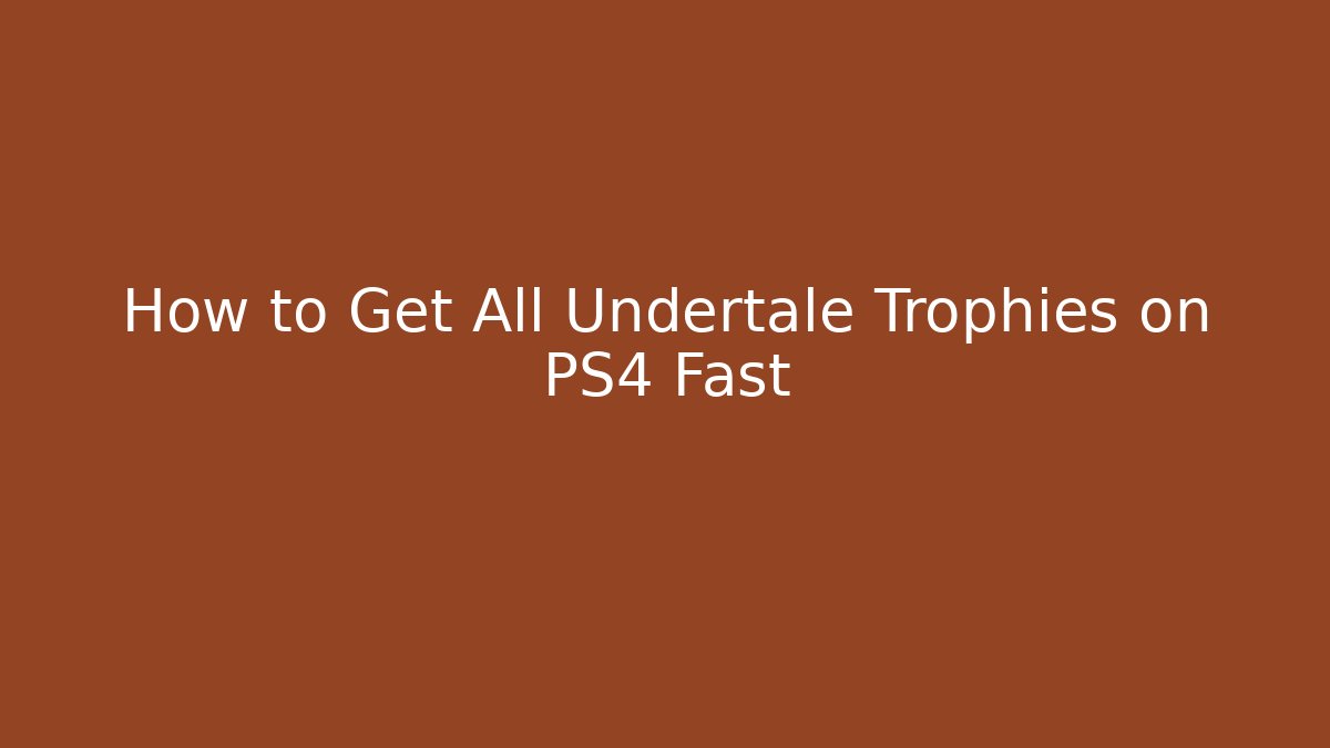 How to Get All Undertale Trophies on PS4 Fast
