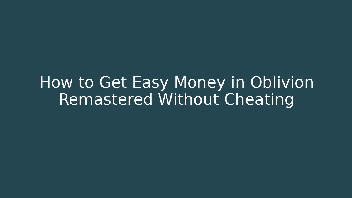How to Get Easy Money in Oblivion Remastered Without Cheating