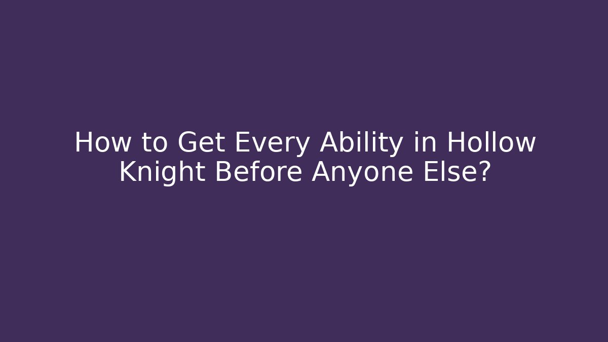 How to Get Every Ability in Hollow Knight Before Anyone Else?