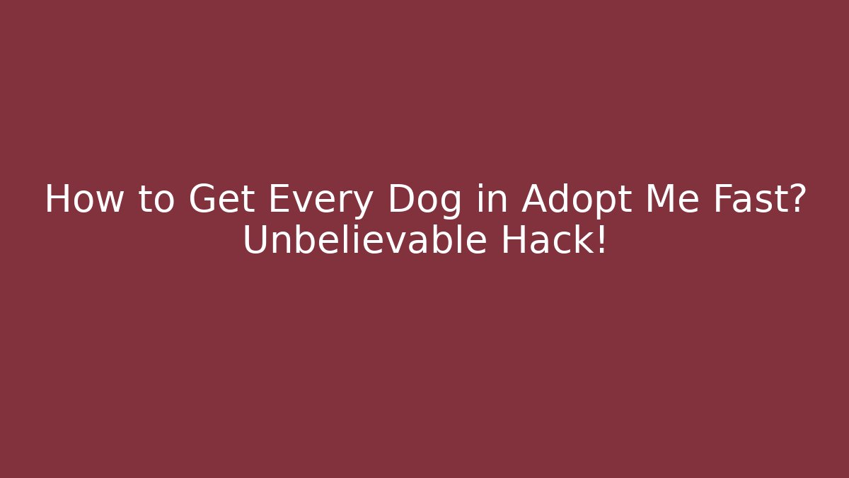 How to Get Every Dog in Adopt Me Fast? Unbelievable Hack!