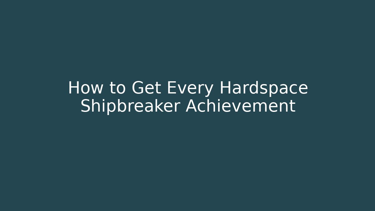 How to Get Every Hardspace Shipbreaker Achievement