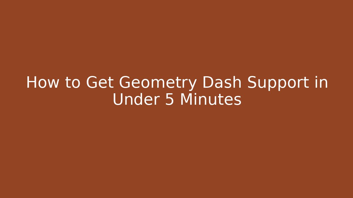 How to Get Geometry Dash Support in Under 5 Minutes