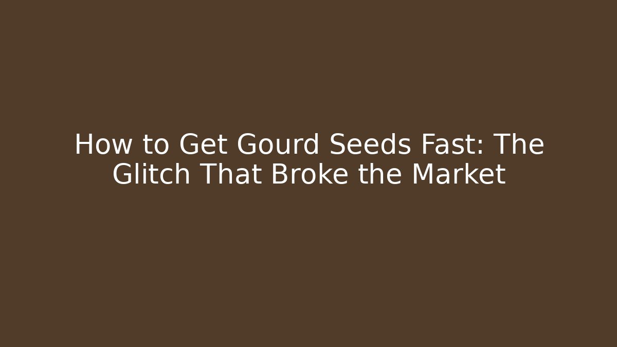 How to Get Gourd Seeds Fast: The Glitch That Broke the Market