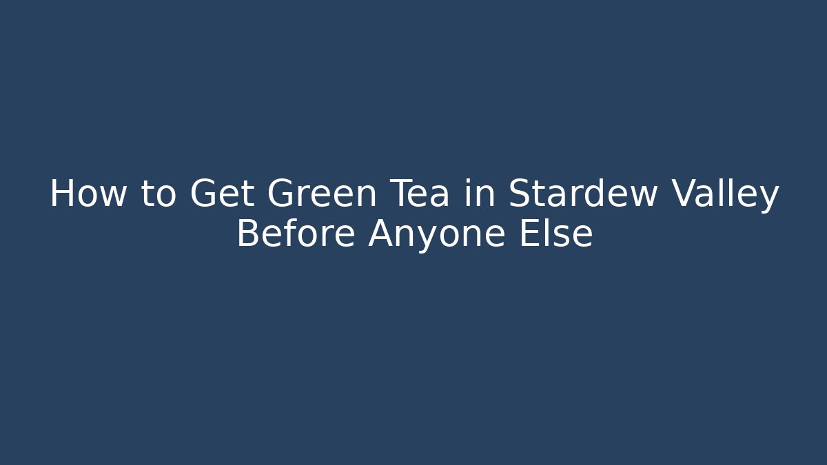 How to Get Green Tea in Stardew Valley Before Anyone Else - Celivion