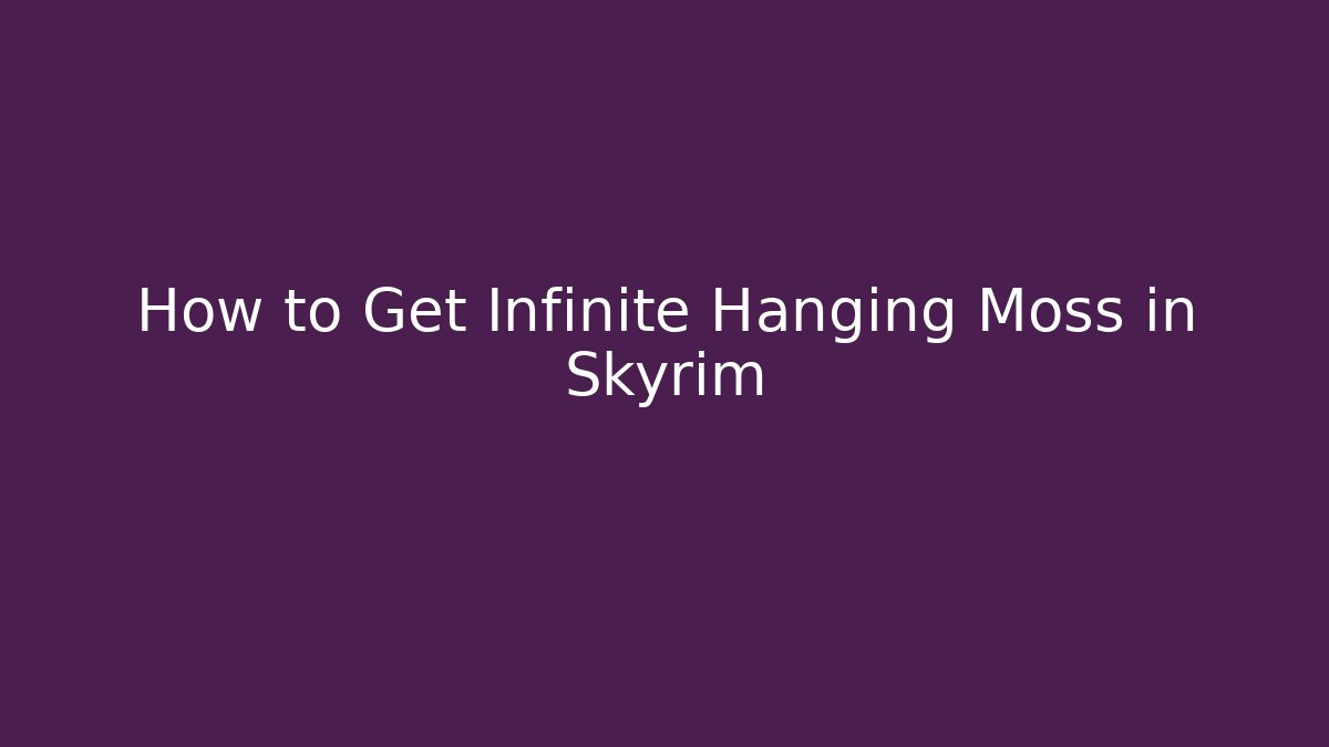 How to Get Infinite Hanging Moss in Skyrim