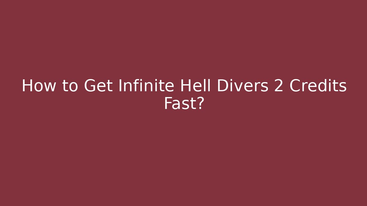 How to Get Infinite Hell Divers 2 Credits Fast?