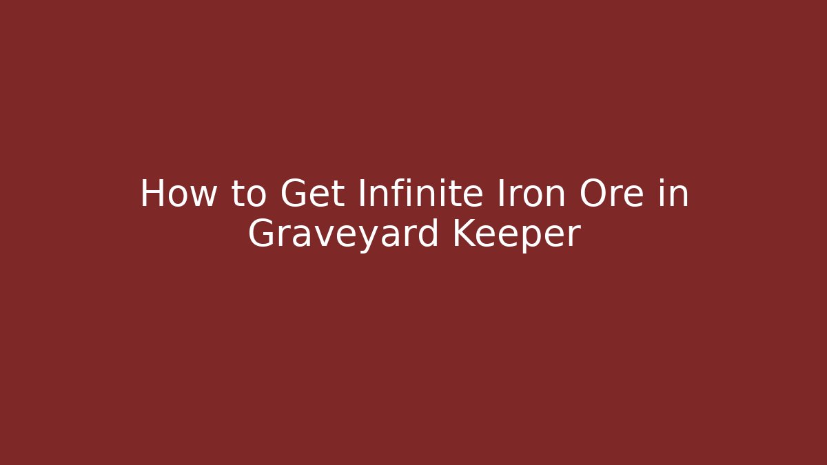 How to Get Infinite Iron Ore in Graveyard Keeper