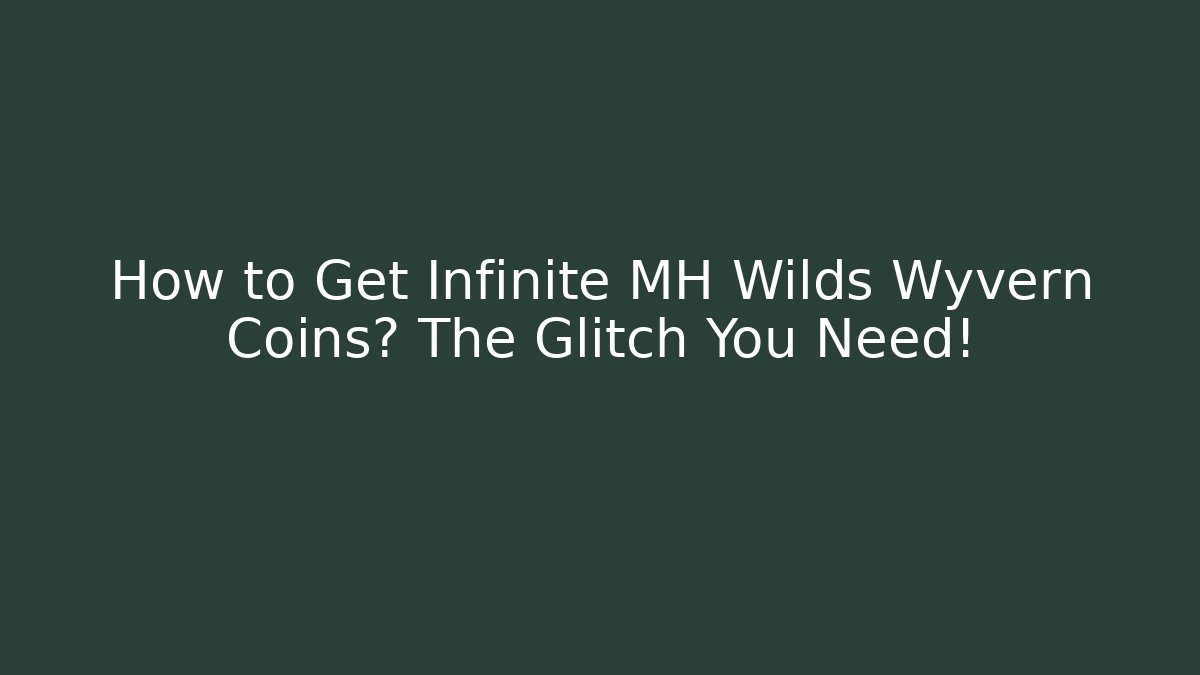 How to Get Infinite MH Wilds Wyvern Coins? The Glitch You Need!