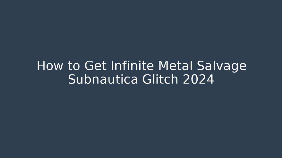 How to Get Infinite Metal Salvage Subnautica Glitch 2024