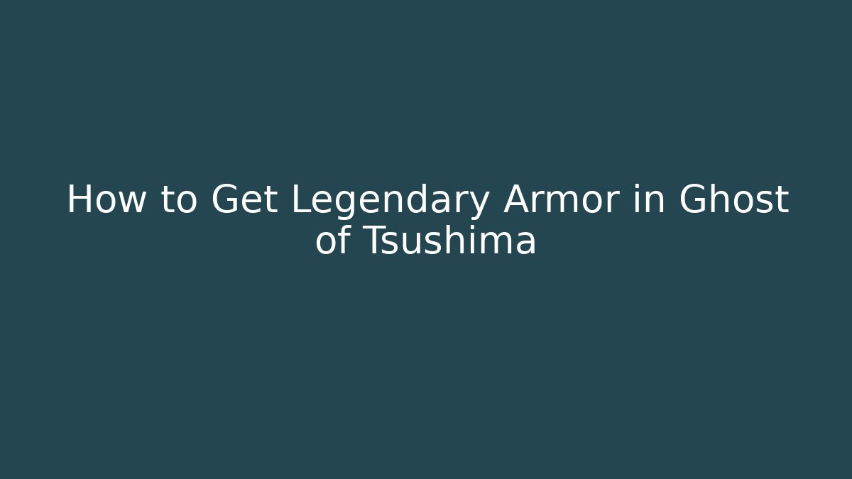 How to Get Legendary Armor in Ghost of Tsushima - Celivion
