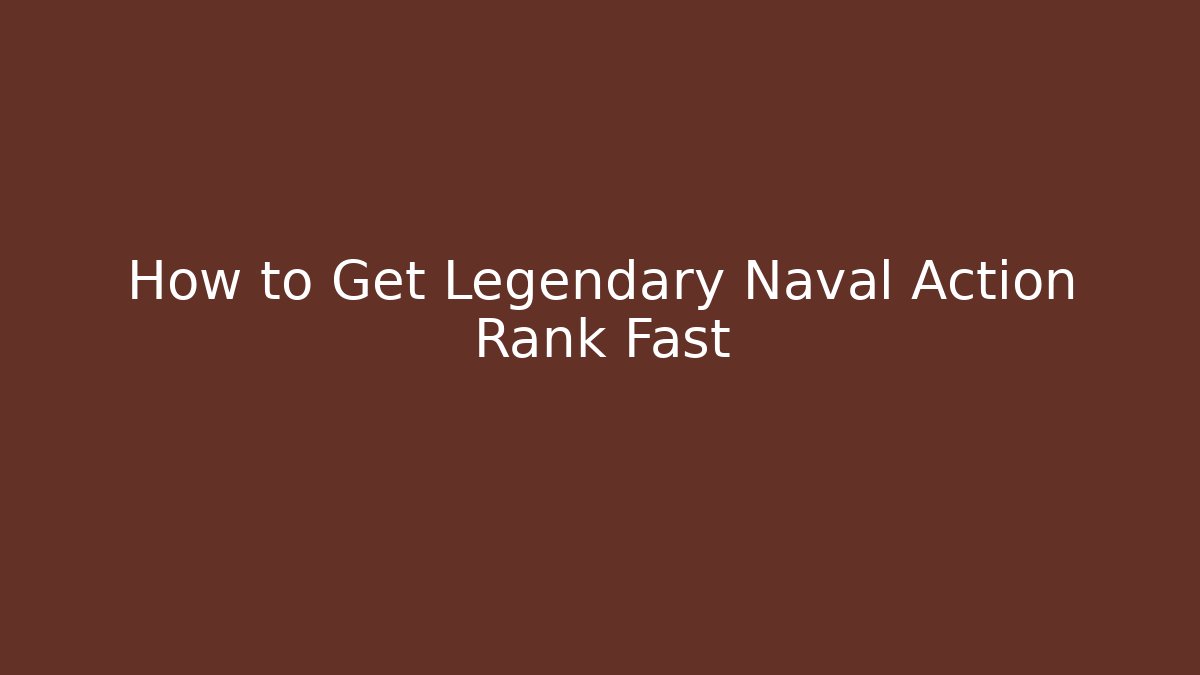 How to Get Legendary Naval Action Rank Fast