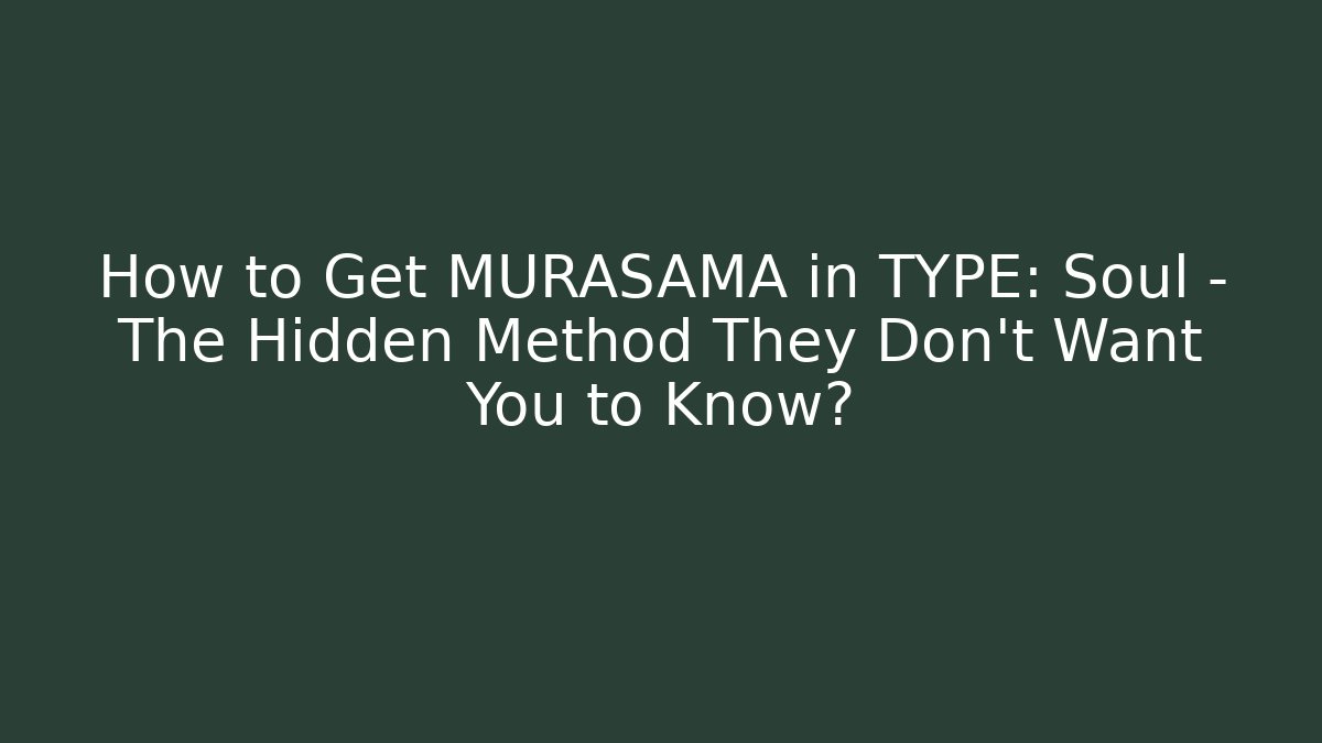 How to Get MURASAMA in TYPE: Soul – The Hidden Method They Don’t Want You to Know? - Celivion