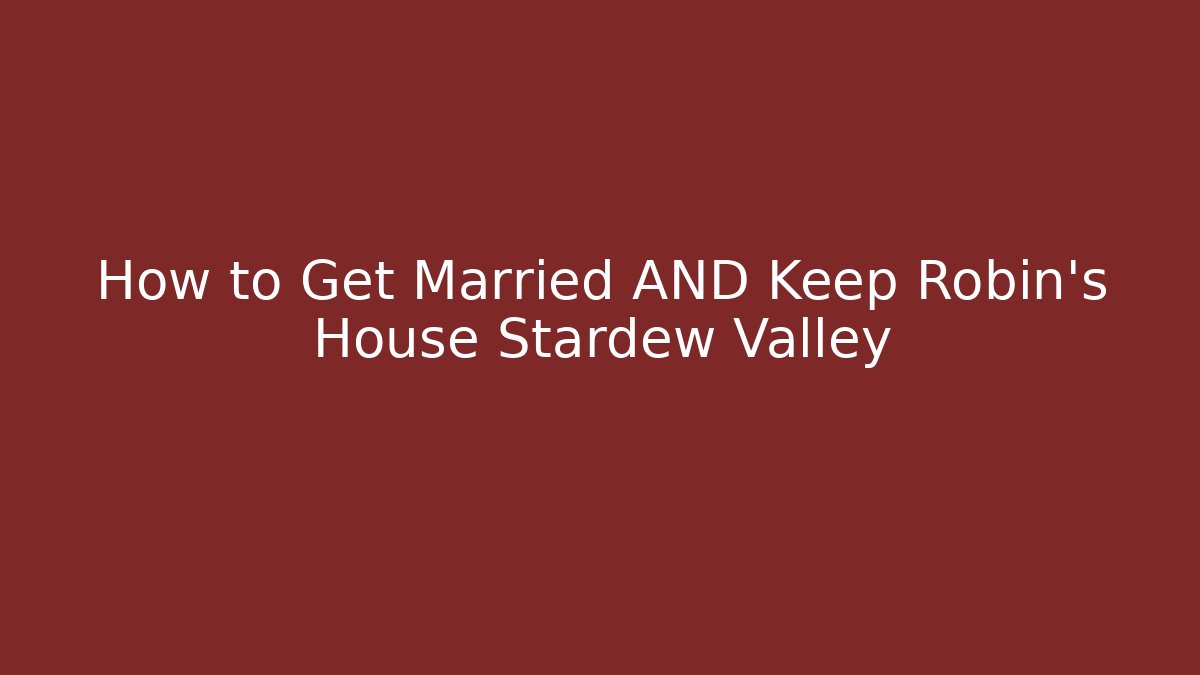 How to Get Married AND Keep Robin's House Stardew Valley