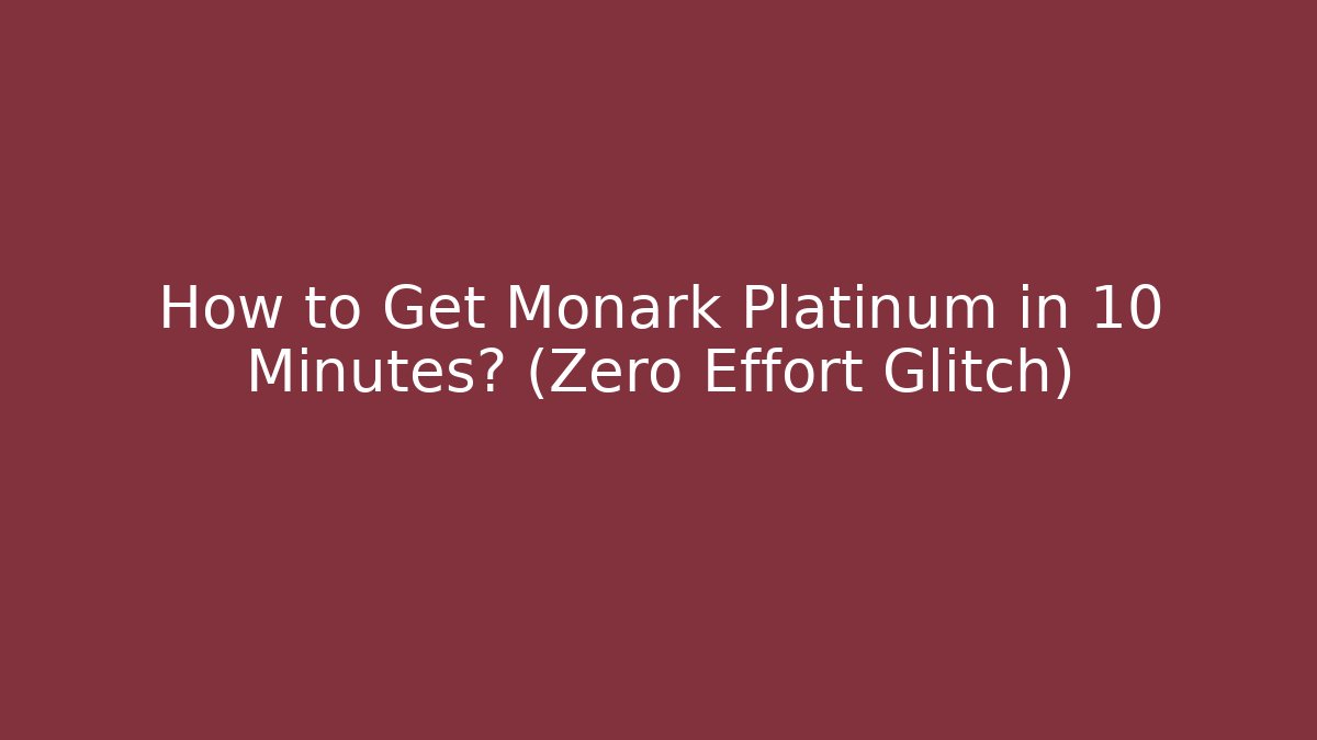 How to Get Monark Platinum in 10 Minutes? (Zero Effort Glitch)