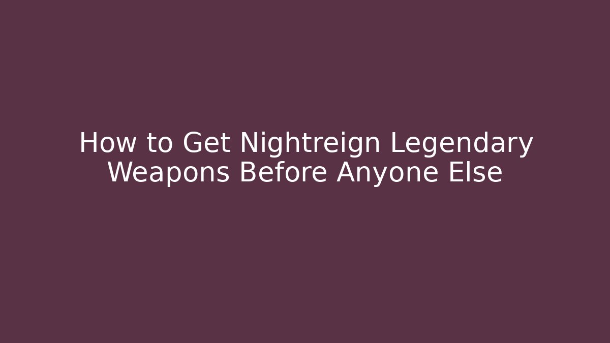 How to Get Nightreign Legendary Weapons Before Anyone Else - Celivion