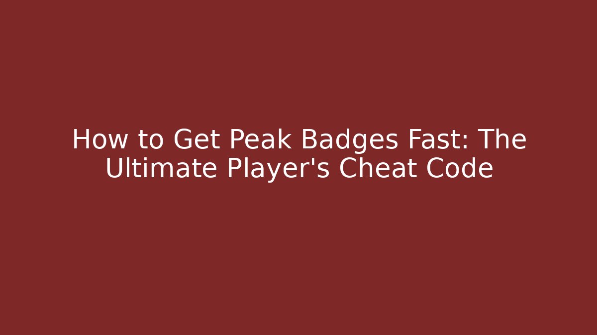 How to Get Peak Badges Fast: The Ultimate Player’s Cheat Code