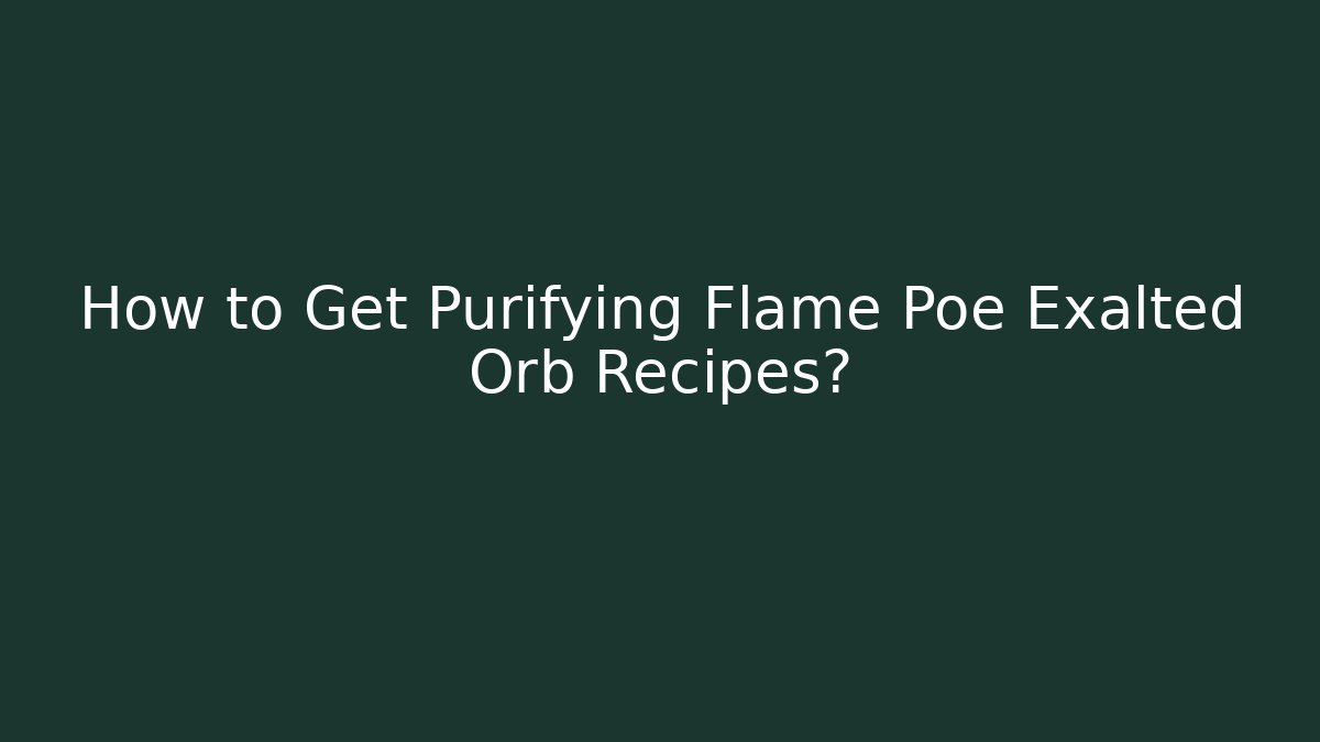 How to Get Purifying Flame Poe Exalted Orb Recipes?