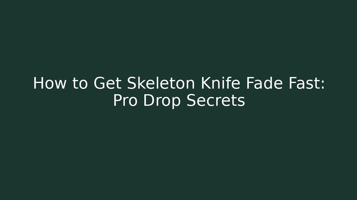 How to Get Skeleton Knife Fade Fast: Pro Drop Secrets - Celivion