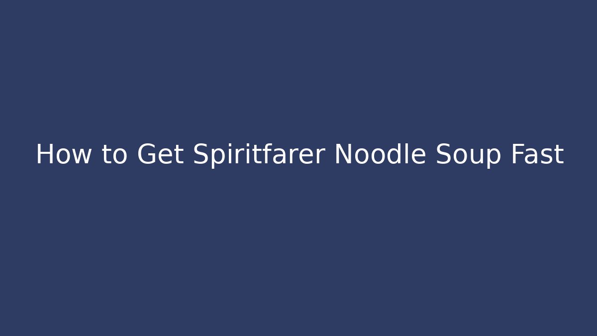 How to Get Spiritfarer Noodle Soup Fast