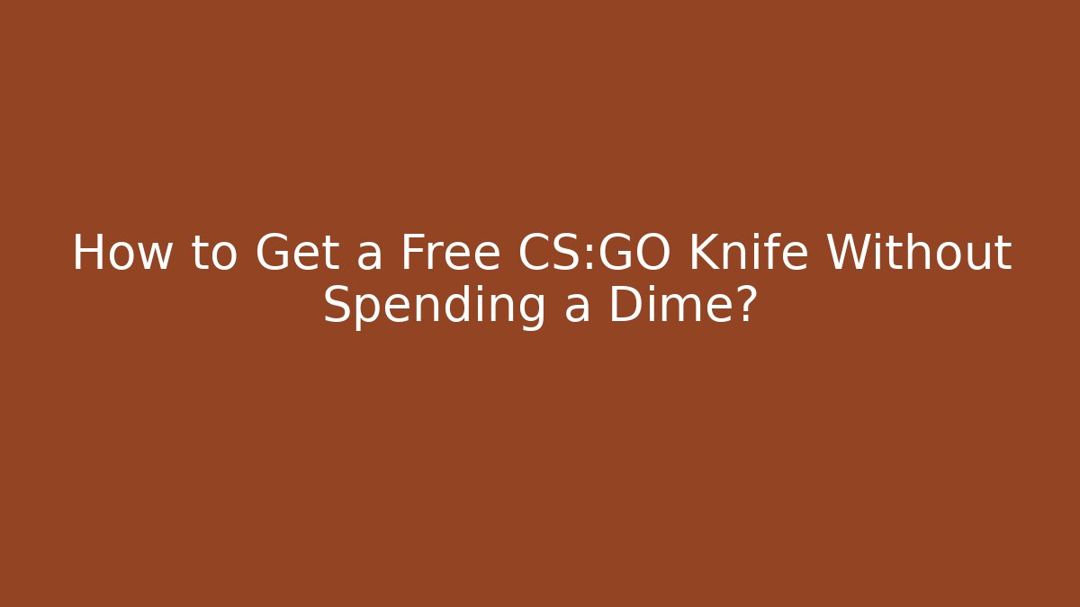 How to Get a Free CS:GO Knife Without Spending a Dime?