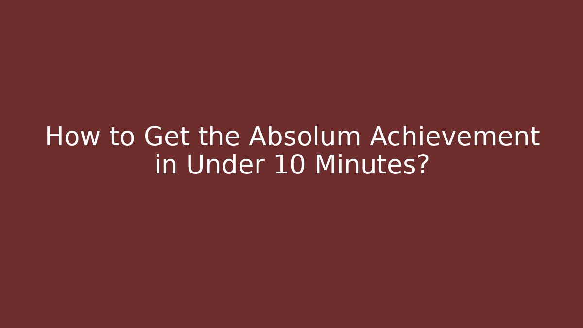How to Get the Absolum Achievement in Under 10 Minutes?