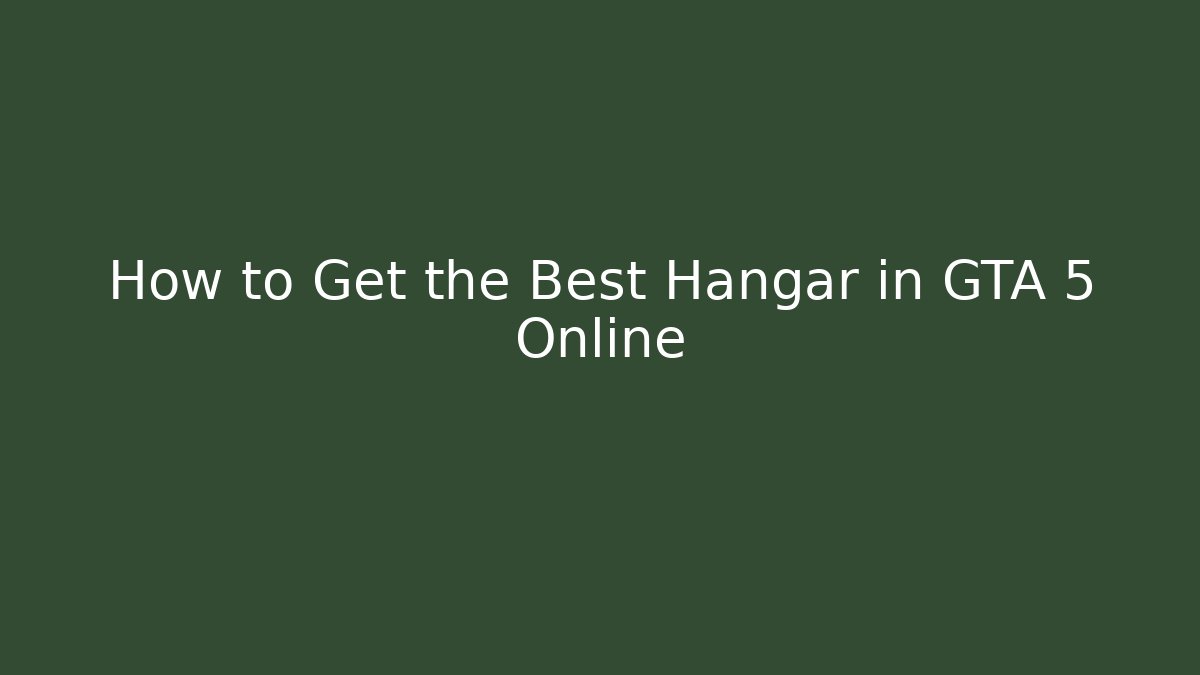 How to Get the Best Hangar in GTA 5 Online