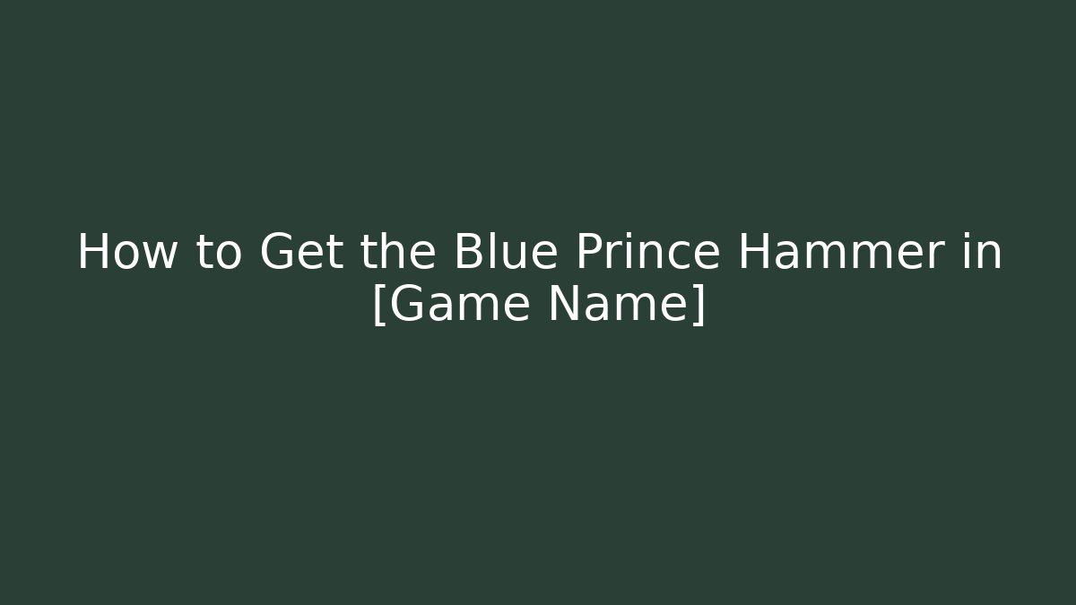 How to Get the Blue Prince Hammer in [Game Name]