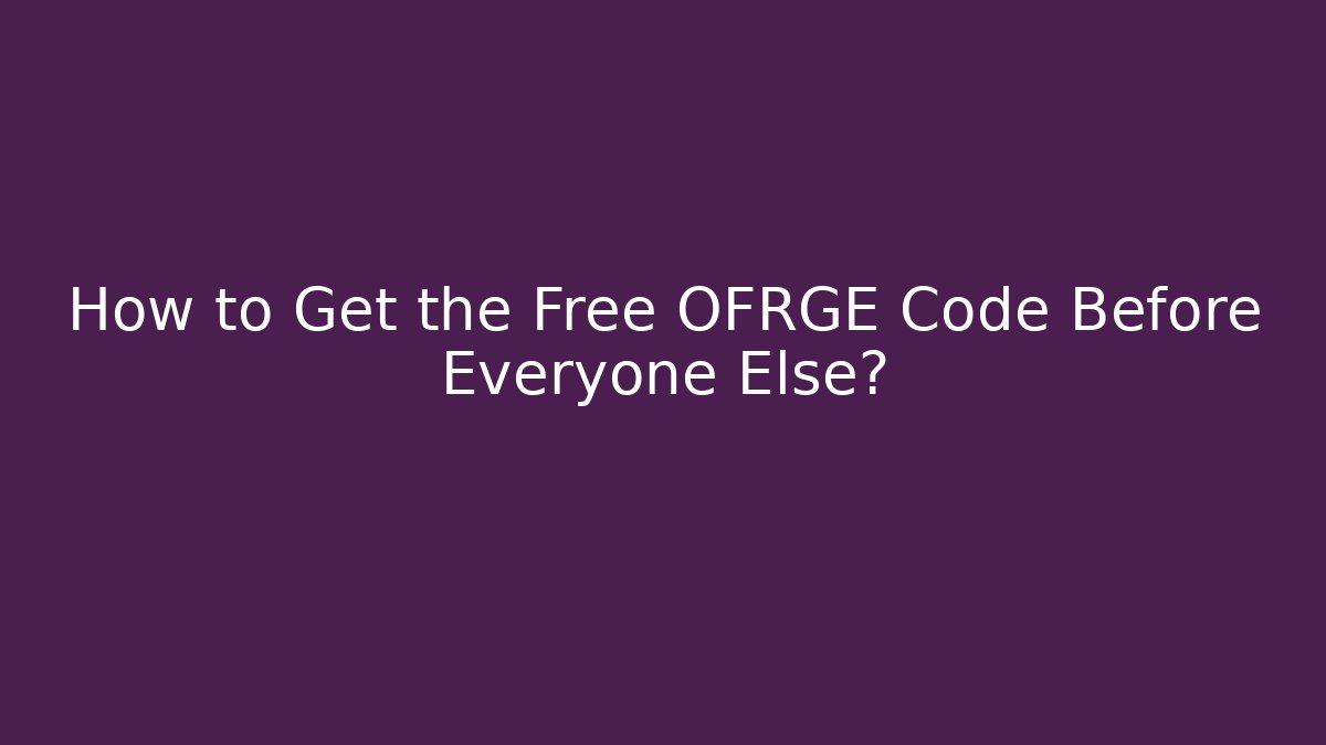 How to Get the Free OFRGE Code Before Everyone Else?