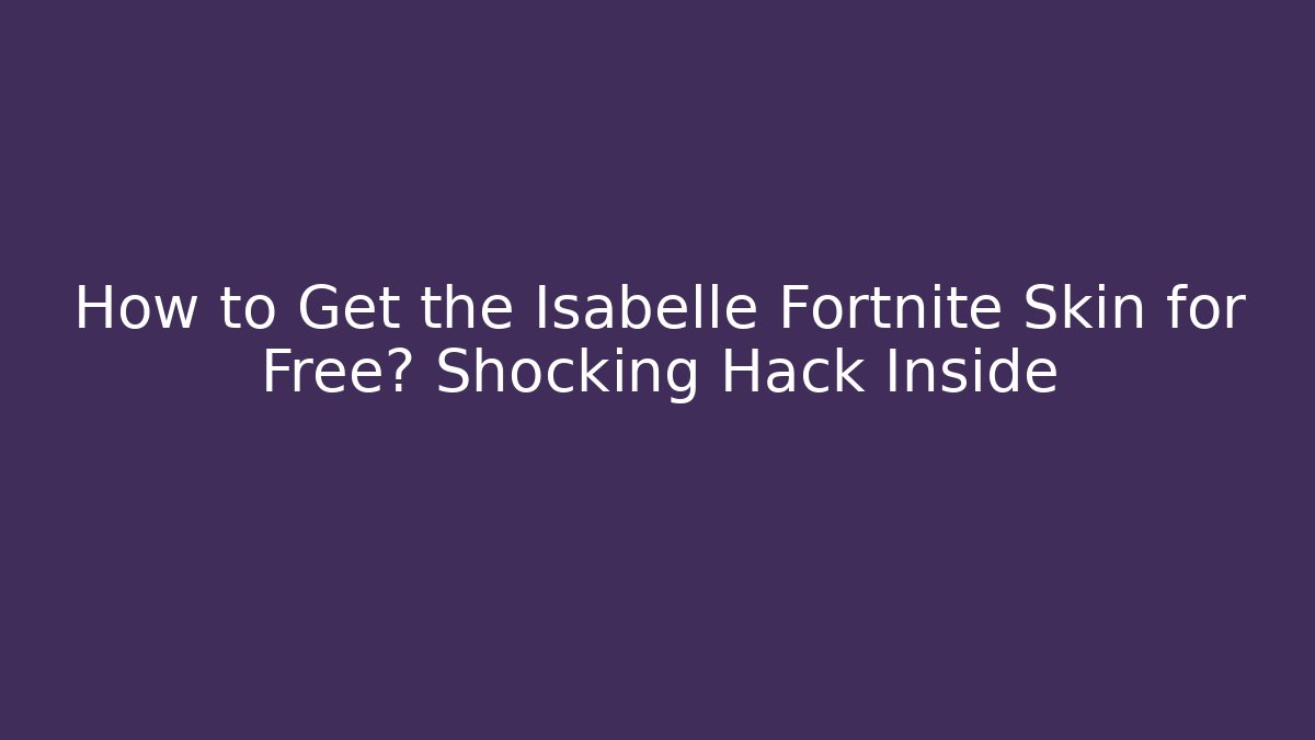 How to Get the Isabelle Fortnite Skin for Free? Shocking Hack Inside