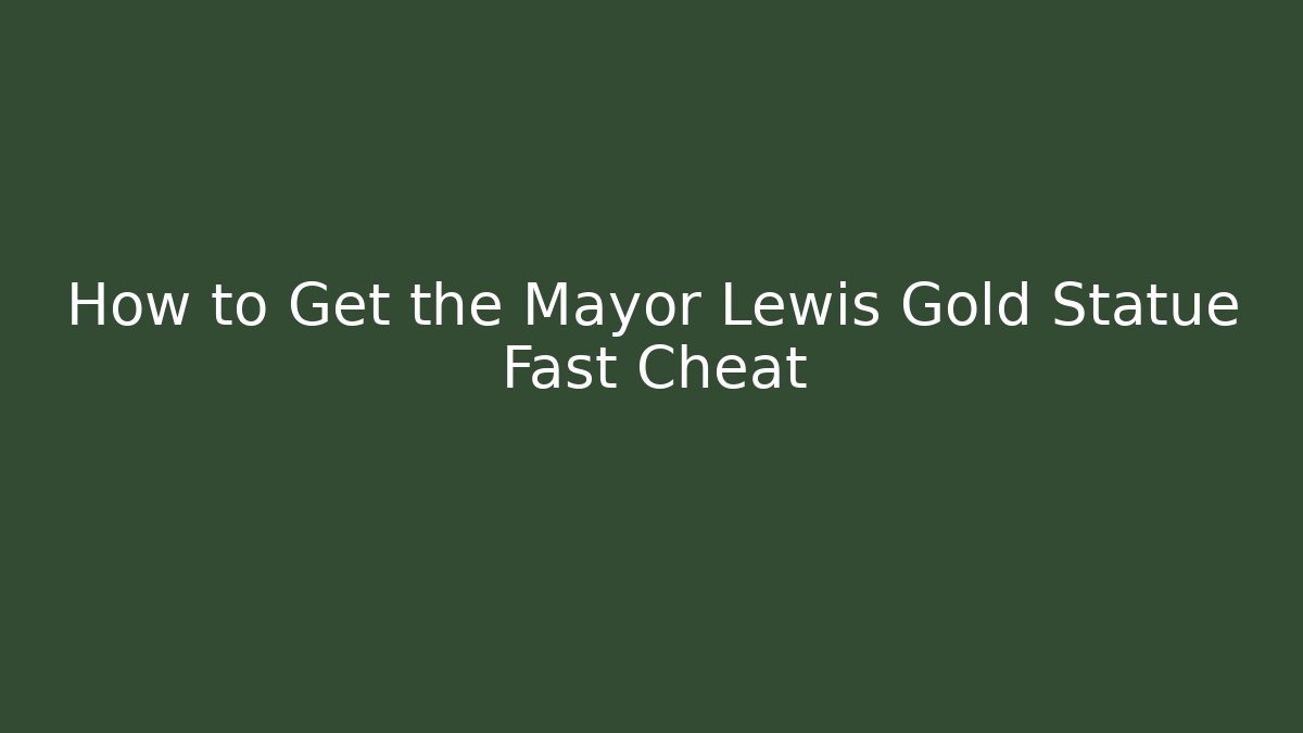 How to Get the Mayor Lewis Gold Statue Fast Cheat