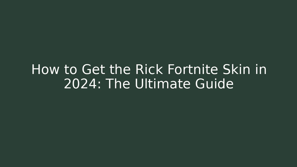 How to Get the Rick Fortnite Skin in 2024: The Ultimate Guide