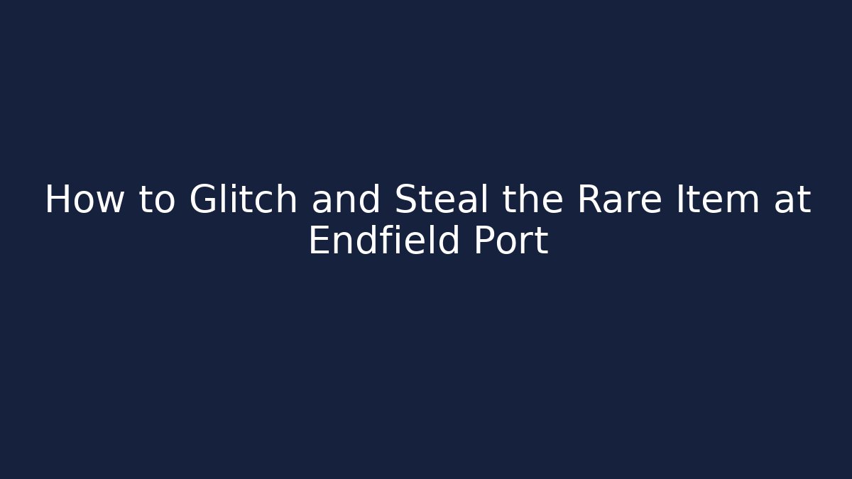 How to Glitch and Steal the Rare Item at Endfield Port