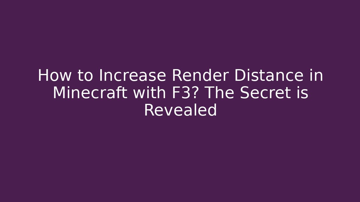 How to Increase Render Distance in Minecraft with F3? The Secret is Revealed