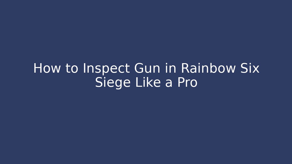 How to Inspect Gun in Rainbow Six Siege Like a Pro