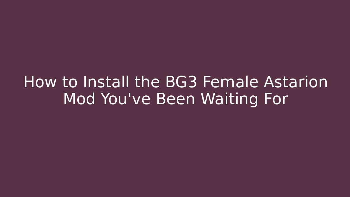 How to Install the BG3 Female Astarion Mod You've Been Waiting For