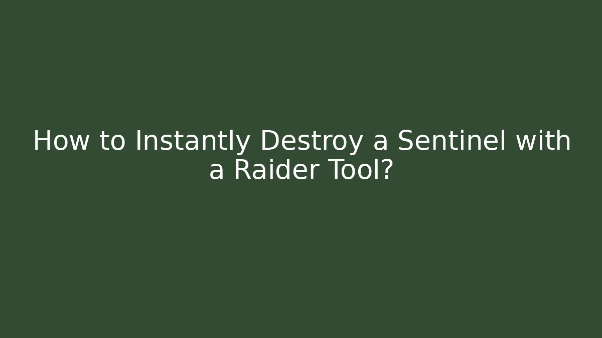 How to Instantly Destroy a Sentinel with a Raider Tool?