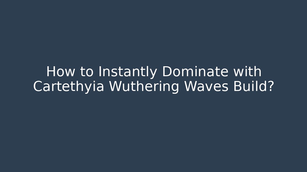 How to Instantly Dominate with Cartethyia Wuthering Waves Build?
