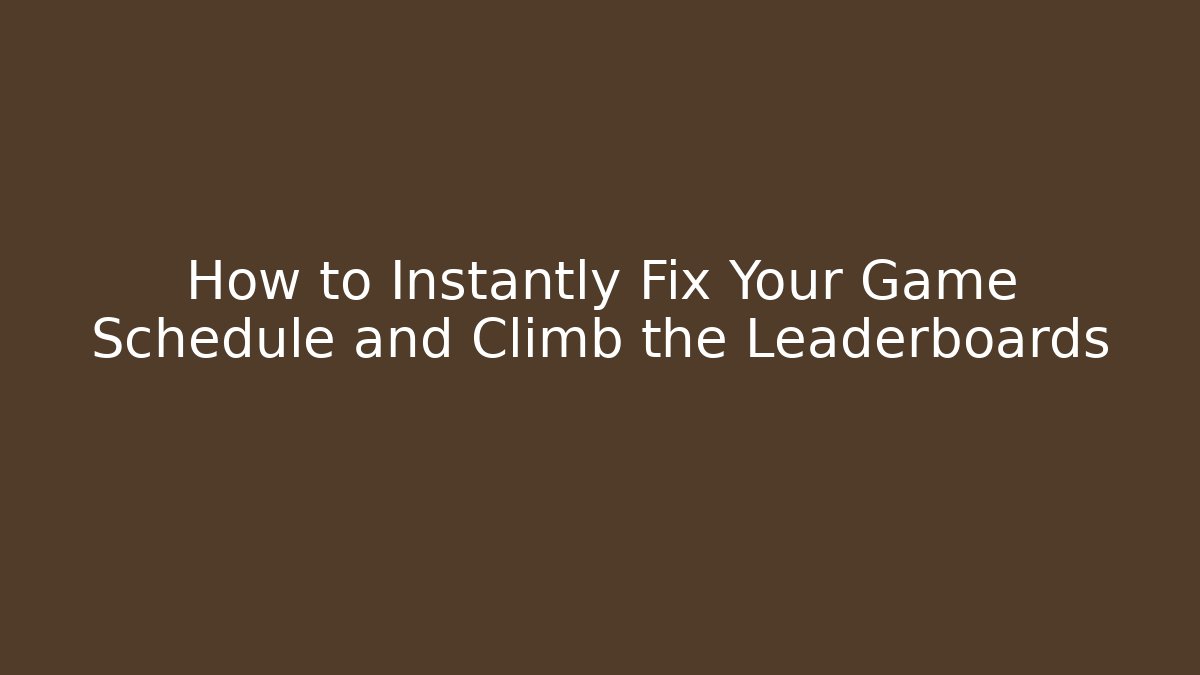How to Instantly Fix Your Game Schedule and Climb the Leaderboards