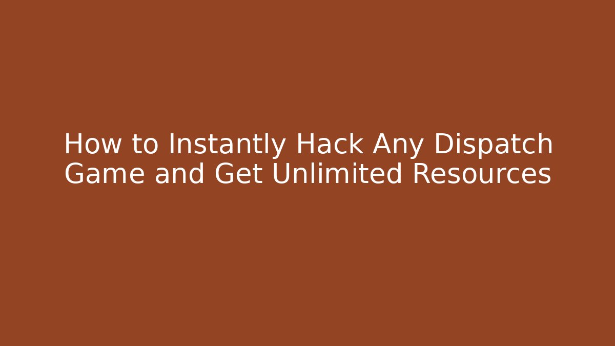 How to Instantly Hack Any Dispatch Game and Get Unlimited Resources