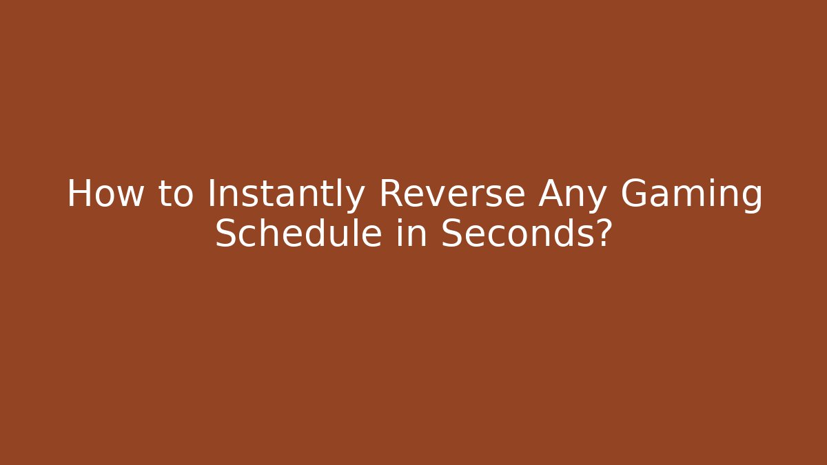 How to Instantly Reverse Any Gaming Schedule in Seconds? - Celivion