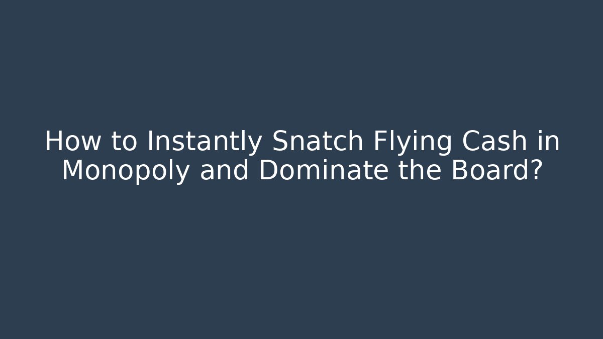 How to Instantly Snatch Flying Cash in Monopoly and Dominate the Board? - Celivion